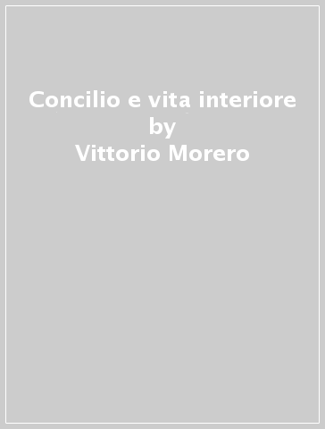 Concilio e vita interiore - Vittorio Morero