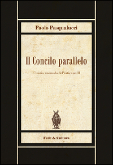 Il Concilio parallelo. L'inizio anomalo del Vaticano II - Paolo Pasqualucci