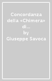 Concordanza della «Chimera» di Gabriele D Annunzio. Testo, concordanza, liste di frequenza, indici