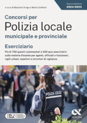 Concorsi per Polizia locale municipale e provinciale. Eserciziario. Più di 700 quesiti commentati e 400 quiz esercitativi sulle materie d esame per agenti, ufficiali e funzionari, vigili urbani, ispettori e istruttori di vigilanza. Ediz. MyDesk. Con Contenuto digitale per download e accesso on line