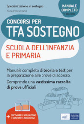 Concorsi TFA Sostegno didattico nelle scuole Infanzia e Primaria. Manuale di preparazione per l ammissione al sostegno didattico nelle scuole Infanzia e Primaria