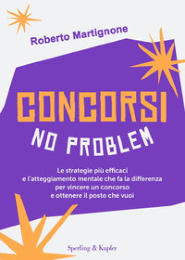 Concorsi no problem. Le strategie più efficaci e l'atteggiamento mentale che fa la differenza per vincere un concorso e ottenere il posto che vuoi - Roberto Martignone - Maddalena De Notariis