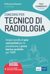 Concorsi per tecnico di radiologia. Ampia raccolta di quiz commentati per la preselezione e prove teorico-pratiche per TSRM. Con software di simulazione