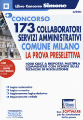 Concorso 173 collaboratori servizi amministrativi Comune Milano. La prova preselettiva. 4000 quiz a risposta multipla commentati con schede sulle tecniche di risoluzione. Con software di simulazione