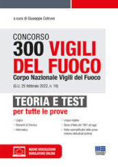 Concorso 300 Vigili del fuoco. Corpo Nazionale Vigili del Fuoco (G.U. 25 febbraio 2022, n. 16). Teoria e test per tutte le prove. Con espansione online. Con software di simulazione