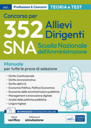 Concorso 352 allievi dirigenti SNA 2020 (Scuola Nazionale dell'Amministrazione). Manuale per tutte le prove preselettiva, scritta e orale. Materie giuridiche ed economiche. Teoria e test per tutte le prove. Con software di simulazione