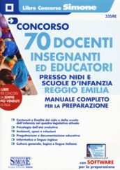 Concorso 70 docenti. Insegnanti ed educatori presso nidi e le scuole d infanzia Reggio Emilia. Manuale completo per la preparazione. Con espansione online. Con software di simulazione