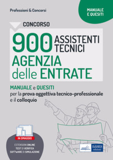 Concorso 900 assistenti tecnici agenzia entrate. Manuale e quesiti per la prova tecnico-professionale e il colloquio. Con estensioni online. Con software di simulazione