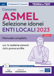 Concorso ASMEL Selezione idonei negli Enti Locali. Manuale e quesiti per i vari profili con le materie comuni della prova scritta. Con aggiornamento online. Con software di simulazione