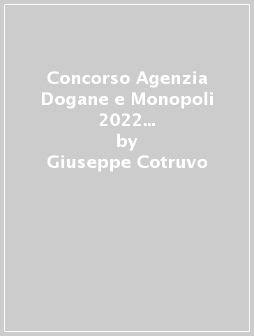 Concorso Agenzia Dogane e Monopoli 2022 per 980 posti. Prova preselettiva: Teoria e Test - Giuseppe Cotruvo - Luigi Tramontano