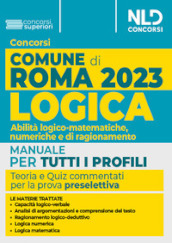 Concorso Comune di Roma. Manuale di logica. Abilità logico-matematiche, numeriche e di ragionamento