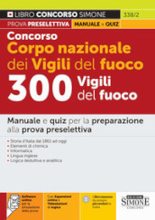 Concorso Corpo nazionale dei Vigili del fuoco. 300 Vigili del fuoco. Manuale e quiz per la preparazione alla prova preselettiva. Con espansione online. Con software di simulazione