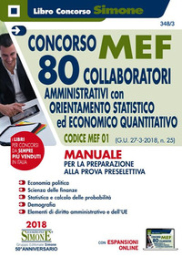 Concorso MEF. 80 collaboratori amministrativi con orientamento statistico ed economico quantitativo. Codice MEF 01 (G.U. 27-3-2018, n. 25). Manuale per la preparazione alla prova preselettiva. Con Contenuto digitale per accesso on line