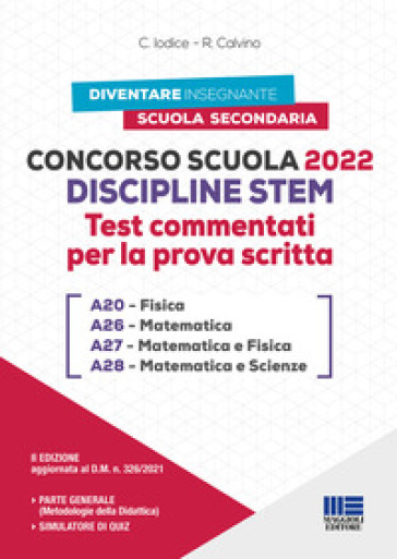 Concorso Scuola Discipline STEM A20 Fisica A26 Matematica A27 Matematica e Fisica A28 Matematica e Scienze. Test commentati per la prova scritta. Con software di simulazione - Carla Iodice - Rosanna Calvino