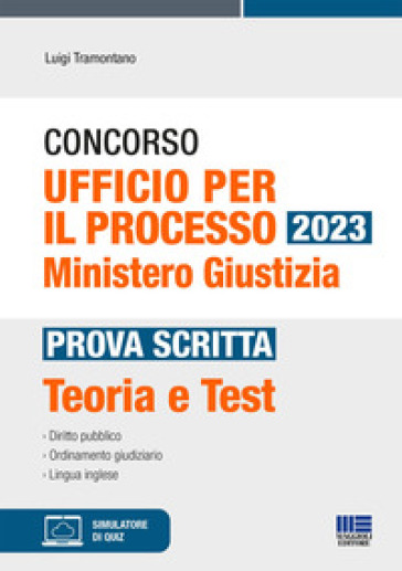 Concorso Ufficio per il processo 2023. Ministero Giustizia. Prova scritta. Teoria e test. Con software di simulazione - Luigi Tramontano