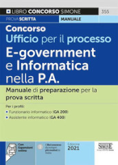 Concorso Ufficio per il processo. E-goverment e informatica nella P.A. Manuale di preparazione per la prova scritta. Per i profili: Funzionario informatico (GA 200) - Assistente informatico (GA 400). Con espansione online