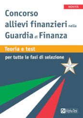 Concorso allievi finanziari nella Guardia di Finanza. Teoria e test per tutte le fasi della selezione