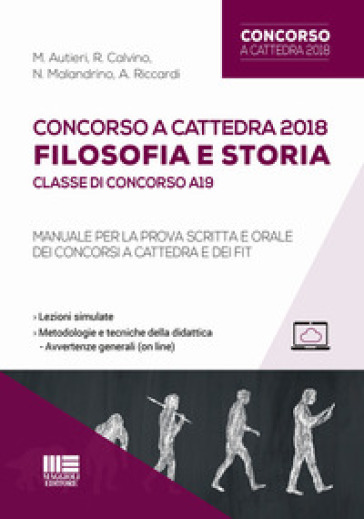 Concorso a cattedra 2018. Filosofia e storia. Classe di concorso A19. Manuale per la prova scritta e orale dei concorsi a cattedra e dei FIT - M. Autieri - R. Calvino - N. Malandrino - A. Riccardi