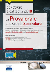 Concorso a cattedra 2018. La prova orale per la Scuola secondaria. Progettare e condurre una lezione efficace: gestione e motivazione della classe in contesti cooperativi con raccolta di lezioni simulate per l