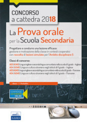 Concorso a cattedra 2018. La prova orale per la Scuola secondaria. Progettare e condurre lezioni efficaci: gestione e motivazione della classe in contesti cooperativi con raccolta di lezioni simulate per l ambito disciplinare 5. Classi di concorso: A25 A24. Con aggiornamento online