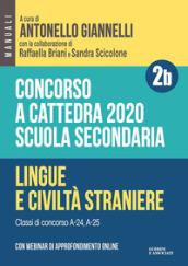 Concorso a cattedra 2020. Scuola secondaria. Con espansione online. 2B: Lingue e civiltà straniere. Classi di concorso A-24, A-25