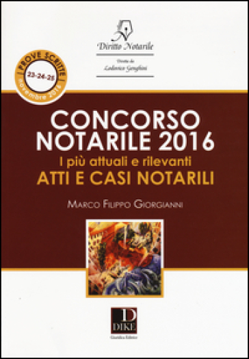 Concorso notarile 2016. I più attuali e rilevanti atti e casi notarili - Marco Filippo Giorgianni