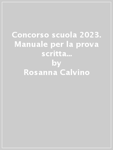 Concorso scuola 2023. Manuale per la prova scritta e orale. Teoria e quiz  commentati - Rosanna Calvino - Libro - Mondadori Store