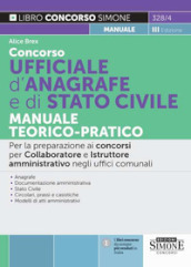 Concorso ufficiale d anagrafe e di Stato civile. Manuale teorico-pratico. Per la preparazione ai concorsi per collaboratore e istruttore amministrativo negli uffici comunali