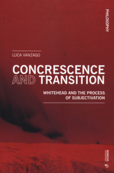 Concrescence and transition. Whitehead and the process of subjectivation - Luca Vanzago