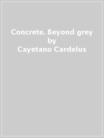 Concrete. Beyond grey - Cayetano Cardelus