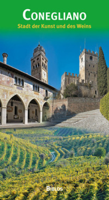 Conegliano. Città d'arte e del vino. Ediz. tedesca - Giovanna Baldissin Molli - Dario Canzian