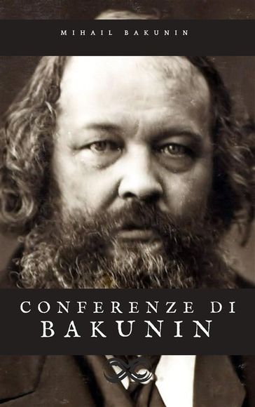 Conferenze di Bakunin - Aleksandrovic Mihail Bakunin