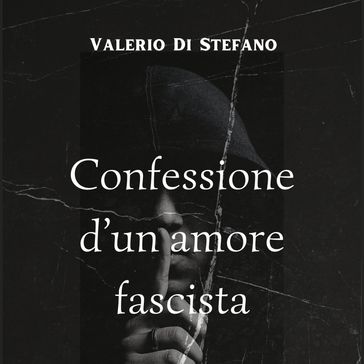 Confessione d'un amore fascista - Valerio Di Stefano