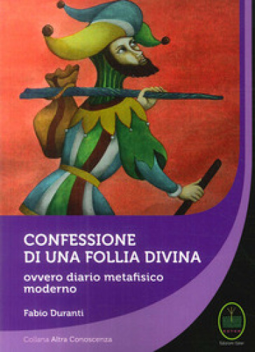 Confessione di una follia divina. Ovvero diario metafisico moderno - Fabio Duranti