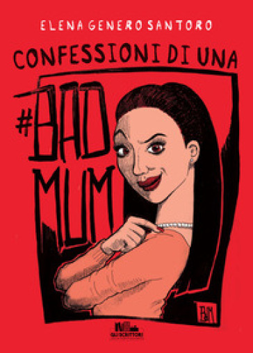 Confessioni di una #badmum - Elena Genero Santoro