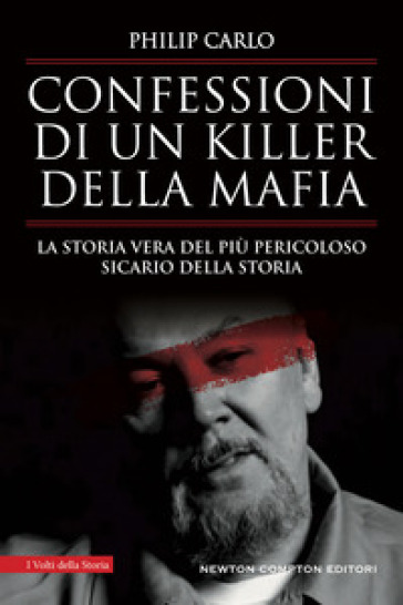 Confessioni di un killer della mafia. La storia vera del più pericoloso sicario della storia - Philip Carlo