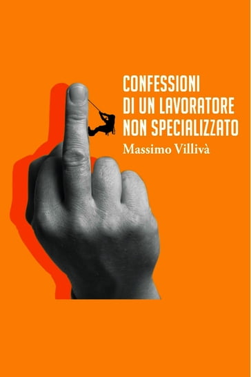 Confessioni di un lavoratore non specializzato - Massimo Villivà