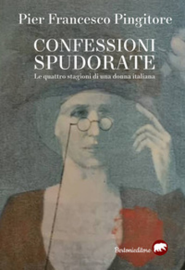 Confessioni spudorate. Le quattro stagioni di una donna italiana - Pier Francesco Pingitore