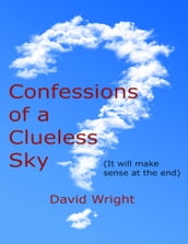 Confessions of a Clueless Sky: (It Will Make Sense At the End)