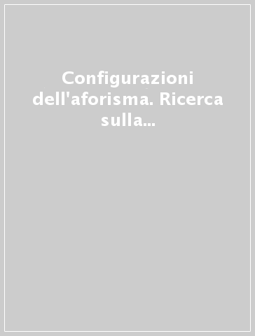 Configurazioni dell'aforisma. Ricerca sulla scrittura aforistica diretta da Corrado Rosso. 2.