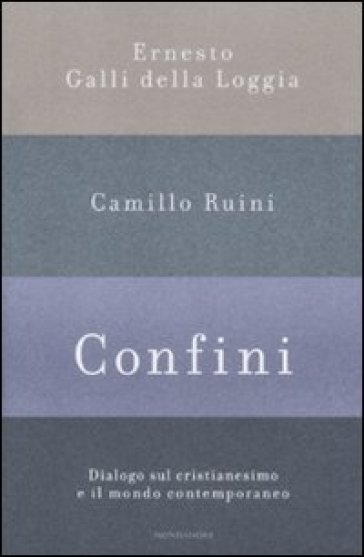 Confini. Dialogo sul cristianesimo e il mondo contemporaneo - Ernesto Galli della Loggia - Camillo Ruini