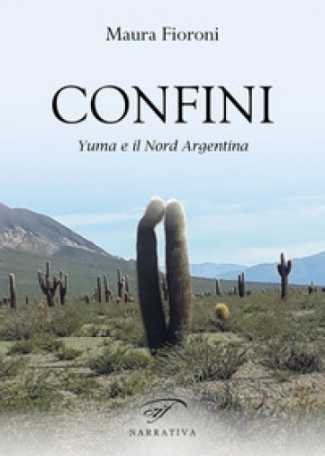 Confini. Yuma e il Nord Argentina - Maura Fioroni