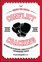 Conflict coaching. Allenarsi ad affrontare i conflitti di tutti i giorni con maggiore fiducia