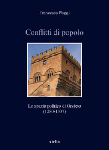 Conflitti di popolo. Lo spazio politico di Orvieto (1280-1337) - Francesco Poggi