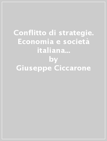 Conflitto di strategie. Economia e società italiana negli anni Novanta - Giuseppe Ciccarone - Claudio Gnesutta