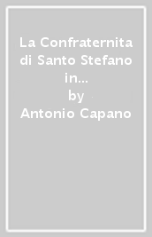 La Confraternita di Santo Stefano in Salerno. Storia e documenti