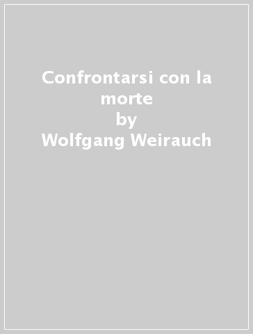 Confrontarsi con la morte - Wolfgang Weirauch