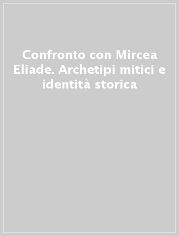 Confronto con Mircea Eliade. Archetipi mitici e identità storica