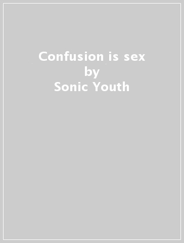 Confusion is sex - Sonic Youth