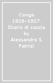 Congo 1926-1927. Diario di caccia